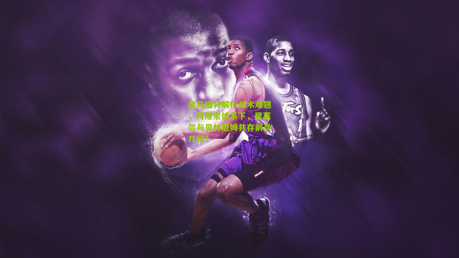 皇马旧将解析战术难题,阿隆索体系下,居莱尔与贝林厄姆共存前景几何?