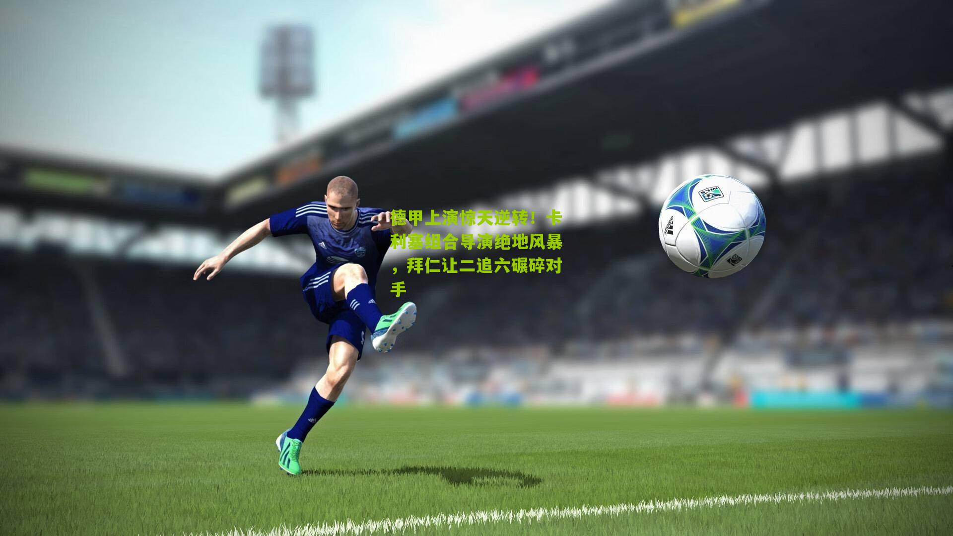 德甲上演惊天逆转!卡利塞组合导演绝地风暴,拜仁让二追六碾碎对手